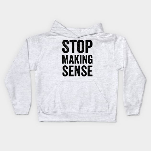 Stop Making Sense - Text Style Black Font Kids Hoodie by Ipul The Pitiks